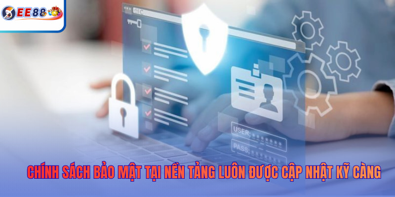 Chính sách bảo mật tại nền tảng luôn được cập nhật kỹ càng